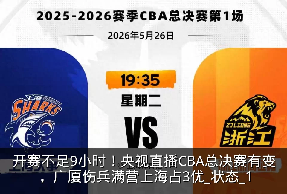 开赛不足9小时！央视直播CBA总决赛有变，广厦伤兵满营上海占3优_状态_1